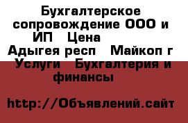 Бухгалтерское сопровождение ООО и ИП › Цена ­ 1 000 - Адыгея респ., Майкоп г. Услуги » Бухгалтерия и финансы   